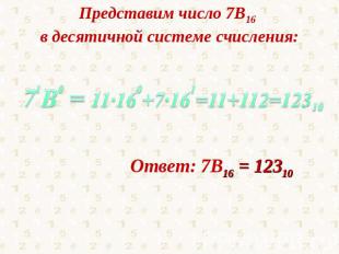 Представим число 7В16 в десятичной системе счисления:Ответ: 7В16 = 12310