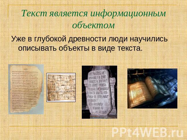 Текст является информационным объектом Уже в глубокой древности люди научились описывать объекты в виде текста.