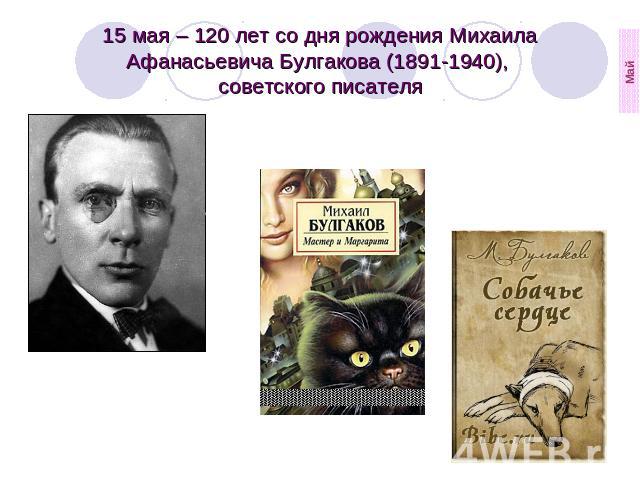 15 мая – 120 лет со дня рождения Михаила Афанасьевича Булгакова (1891-1940), советского писателя
