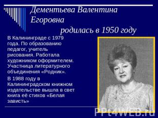 Дементьева Валентина Егоровна родилась в 1950 году В Калининграде с 1979 года. П