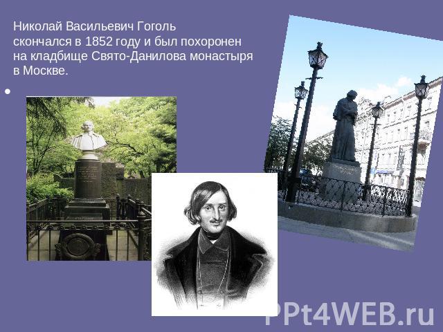 Николай Васильевич Гоголь скончался в 1852 году и был похороненна кладбище Свято-Данилова монастыря в Москве.