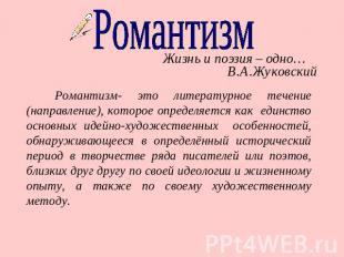 Романтизм Жизнь и поэзия – одно…В.А.ЖуковскийРомантизм- это литературное течение