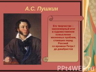 А.С. Пушкин Его творчество – закономерный итог в художественном осмыслении жизне