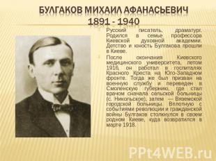 Булгаков Михаил Афанасьевич1891 - 1940 Русский писатель, драматург. Родился в се