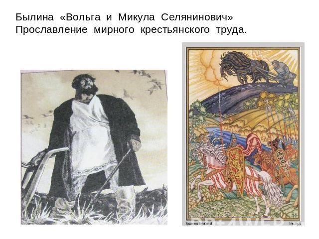 Былина «Вольга и Микула Селянинович»Прославление мирного крестьянского труда.