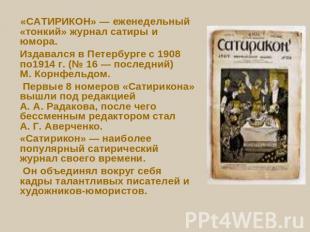 «САТИРИКОН» — еженедельный «тонкий» журнал сатиры и юмора. Издавался в Петербург