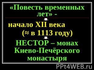 «Повесть временных лет» - начало XII века (≈ в 1113 году)НЕСТОР – монах Киево-Пе