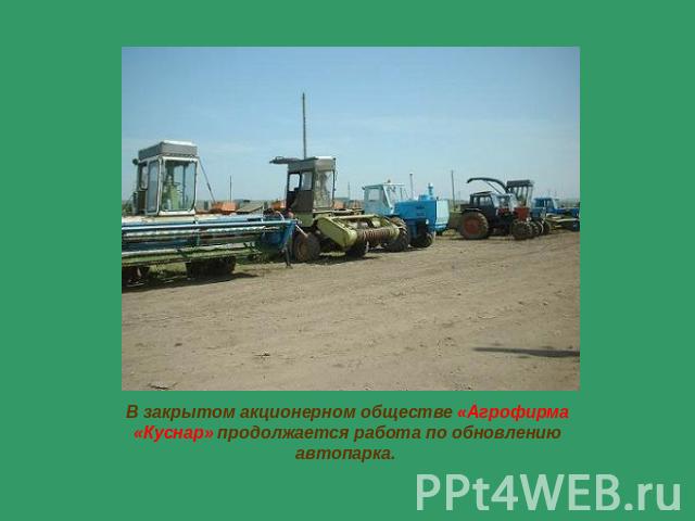 В закрытом акционерном обществе «Агрофирма «Куснар» продолжается работа по обновлению автопарка.