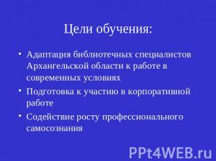 Цели обучения: Адаптация библиотечных специалистов Архангельской области к работ
