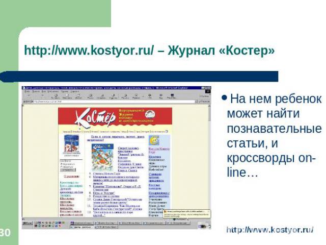 http://www.kostyor.ru/ – Журнал «Костер» На нем ребенок может найти познавательные статьи, и кроссворды on-line…