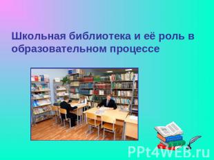 Школьная библиотека и её роль в образовательном процессе