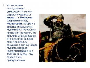 Но некоторые исследователи утверждают, что Илья родился недалеко от Киева — в Мо