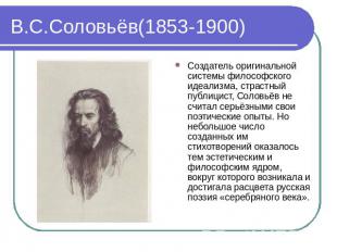 В.С.Соловьёв(1853-1900) Создатель оригинальной системы философского идеализма, с