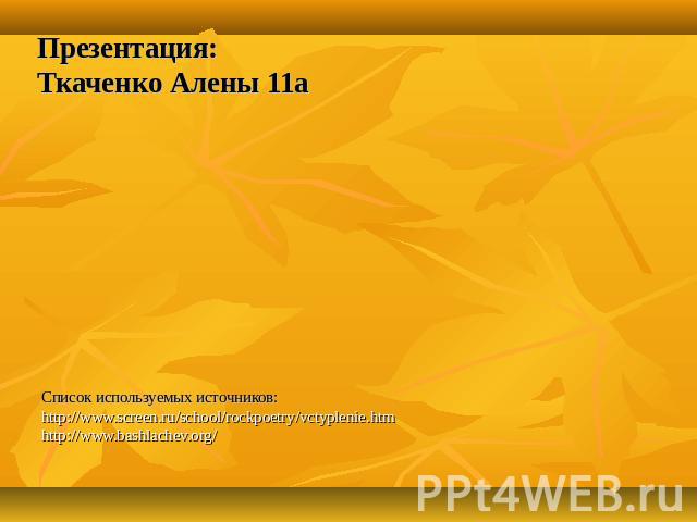 Презентация:Ткаченко Алены 11а www.screen.ru/school/rockpoetry/vctyplenie.htm