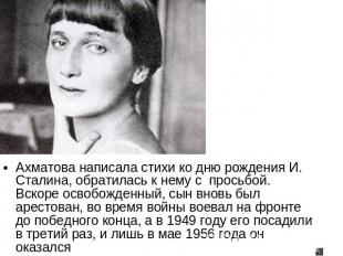 Ахматова написала стихи ко дню рождения И. Сталина, обратилась к нему с просьбой