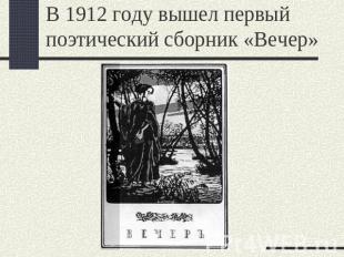 В 1912 году вышел первый поэтический сборник «Вечер»