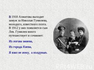 В 1910 Ахматова выходит замуж за Николая Гумилева, молодого, известного поэта. В