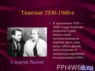 Тяжелые 1930-1940-е В трагические 1930 — 1940-е годы Ахматова разделила судьбу м