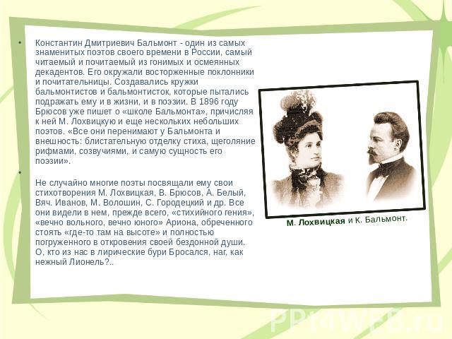 Константин Дмитриевич Бальмонт - один из самых знаменитых поэтов своего времени в России, самый читаемый и почитаемый из гонимых и осмеянных декадентов. Его окружали восторженные поклонники и почитательницы. Создавались кружки бальмонтистов и бальмо…