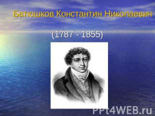 Батюшков Константин Николаевич(1787 - 1855)