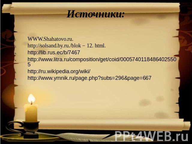 Источники: WWW.Shahatovo.ru.http://solsand.by.ru./blok − 12. html. http://lib.rus.ec/b/7467http://www.litra.ru/composition/get/coid/00057401184864025505http://ru.wikipedia.org/wiki/http://www.ymnik.ru/page.php?subs=296&page=667