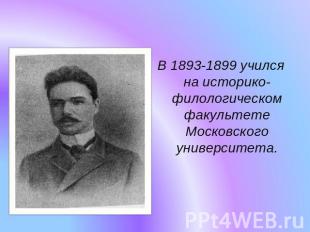 В 1893-1899 учился на историко-филологическом факультете Московского университет