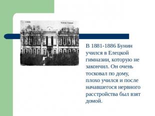 В 1881-1886 Бунин учился в Елецкой гимназии, которую не закончил. Он очень тоско