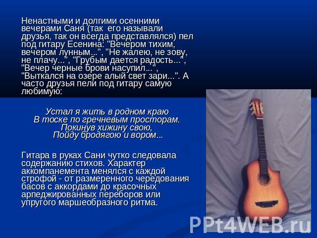 Ненастными и долгими осенними вечерами Саня (так его называли друзья, так он всегда представлялся) пел под гитару Есенина: 