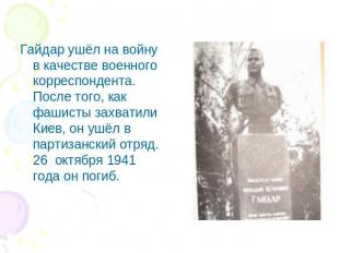 Гайдар ушёл на войну в качестве военного корреспондента. После того, как фашисты