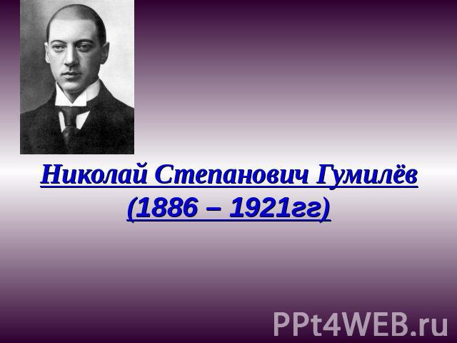 Николай Степанович Гумилёв(1886 – 1921гг)