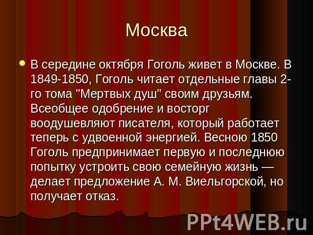 Москва В середине октября Гоголь живет в Москве. В 1849-1850, Гоголь читает отдельные главы 2-го тома 