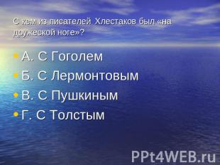 С кем из писателей Хлестаков был «на дружеской ноге»? А. С ГоголемБ. С Лермонтов