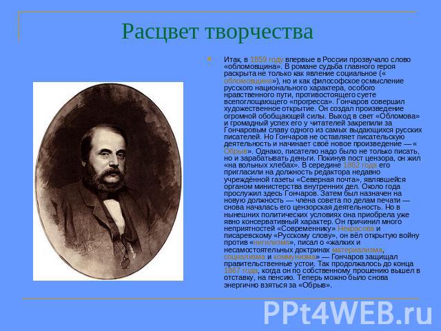Расцвет творчества Итак, в 1859 году впервые в России прозвучало слово «обломовщина». В романе судьба главного героя раскрыта не только как явление социальное («обломовщина»), но и как философское осмысление русского национального характера, особого…