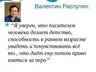 Валентин Распутин: “Я уверен, что писателем человека делает детство, способность