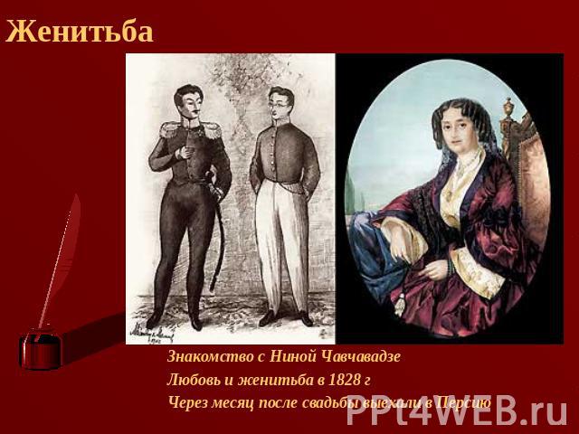 Женитьба Знакомство с Ниной ЧавчавадзеЛюбовь и женитьба в 1828 гЧерез месяц после свадьбы выехали в Персию