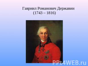 Гавриил Романович Державин (1743 – 1816)