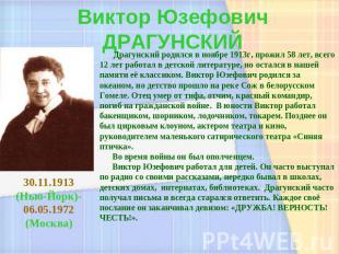 Виктор ЮзефовичДРАГУНСКИЙ Драгунский родился в ноябре 1913г, прожил 58 лет, всег
