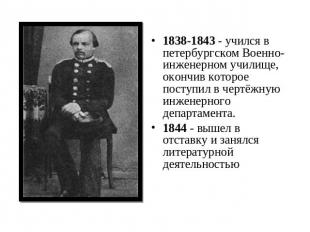1838-1843 - учился в петербургском Военно-инженерном училище, окончив которое по