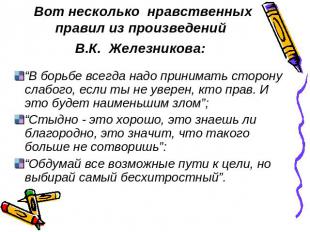 Вот несколько нравственных правил из произведений В.К. Железникова: “В борьбе вс