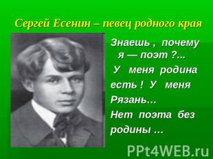 Сергей Есенин – певец родного края Знаешь ,  почему  я — поэт ?... У   меня  род