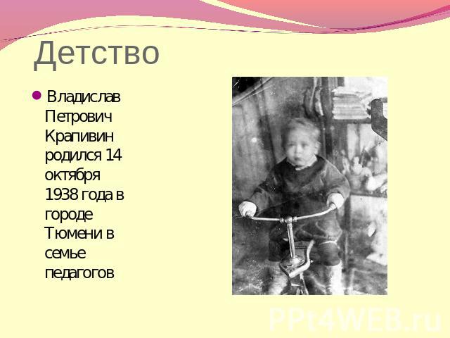 Детство Владислав Петрович Крапивин родился 14 октября 1938 года в городе Тюмени в семье педагогов