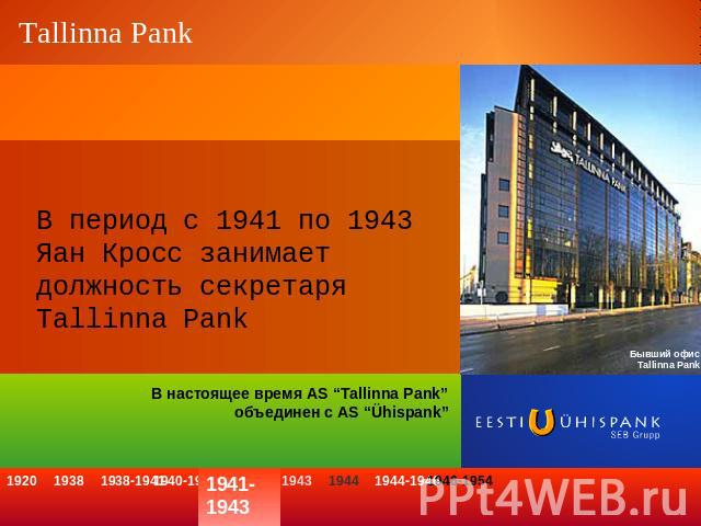 Tallinna Pank В период с 1941 по 1943 Яан Кросс занимает должность секретаря Tallinna PankВ настоящее время AS “Tallinna Pank” объединен с AS “Ühispank”