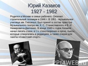 Юрий Казаков1927 - 1982 Родился в Москве в семье рабочего. Окончил строительный