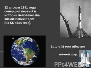 12 апреля 1961 года совершил первый в истории человечества космический полёт (на