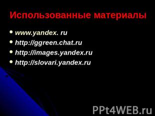 Использованные материалы www.yandex. ru http://ggreen.chat.ru http://images.yand