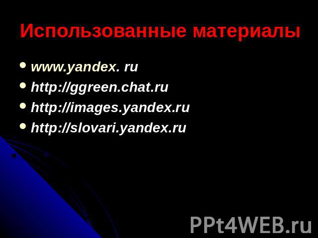 Использованные материалы www.yandex. ru http://ggreen.chat.ru http://images.yandex.ru http://slovari.yandex.ru