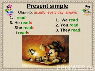 Present simple Обычно: usually, every day, always 1. I read 3. He reads She read