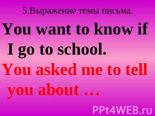 5.Выражение темы письма. You want to know if I go to school. You asked me to tel