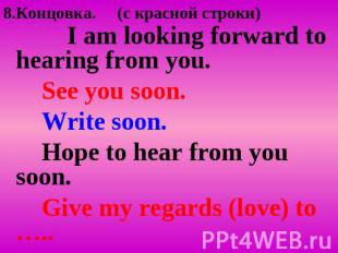 8.Концовка. (c красной строки) I am looking forward to hearing from you. See you