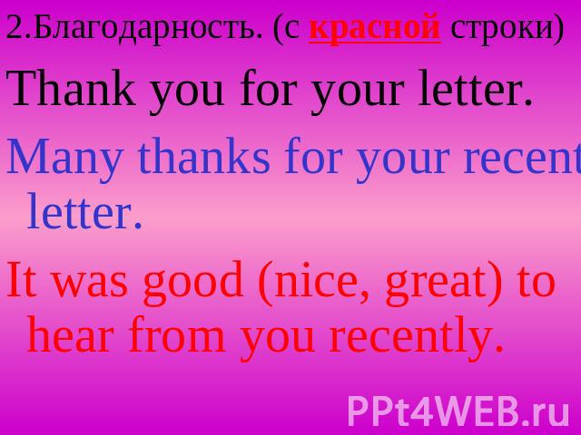 2.Благодарность. (c красной строки) Thank you for your letter. Many thanks for your recent letter. It was good (nice, great) to hear from you recently.